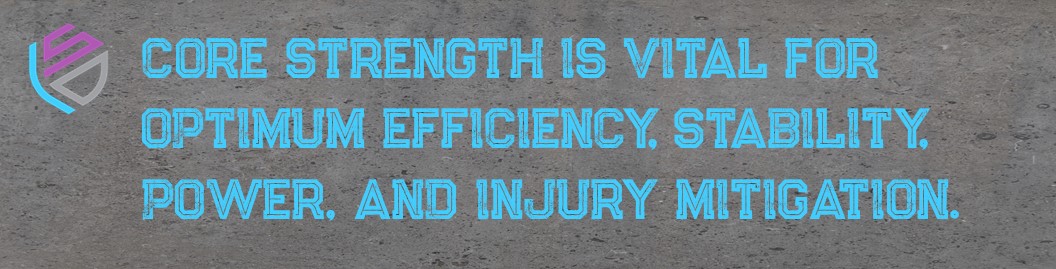 core strength is vital for optimum efficiency, tability, power, and injury mitigation